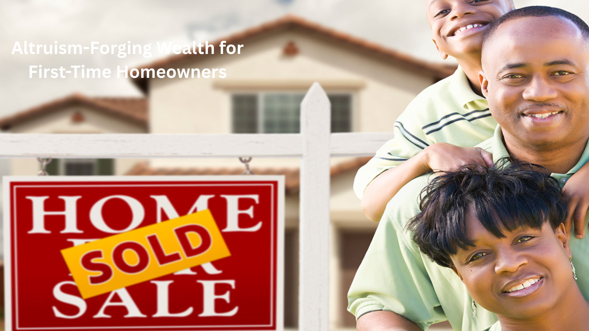Altruism-Forging Wealth for First-Time Homeowners