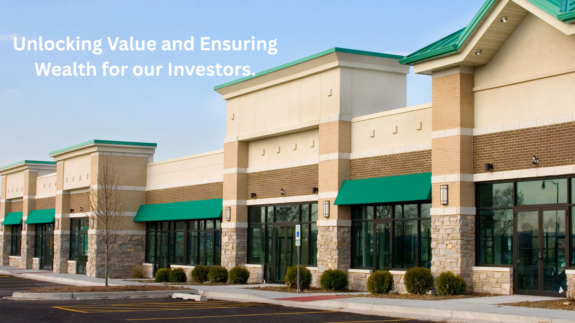 Unlocking Value and Ensuring Wealth for our Investors.